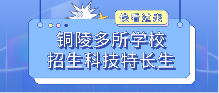 科技特长生:安徽铜陵多所学校招生科技特长生!机器人、信息学奥赛、科技创新等成热门招生项目