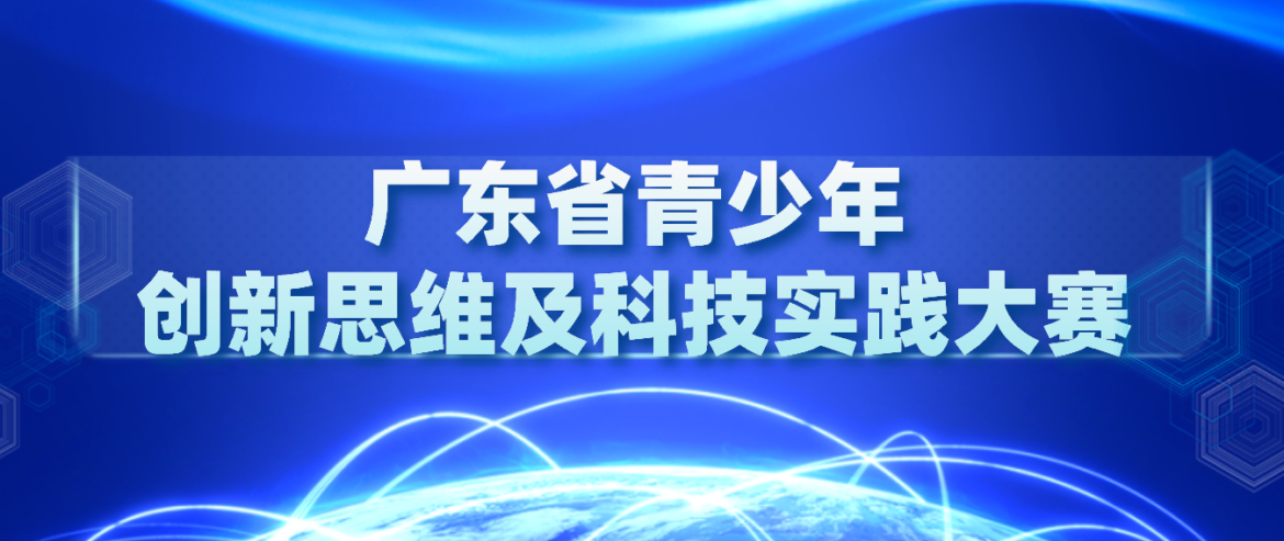 STEAM科创：广东省青少年创新思维及科技实践大赛介绍